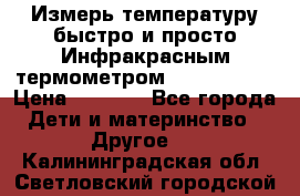 Измерь температуру быстро и просто Инфракрасным термометром Non-contact › Цена ­ 2 490 - Все города Дети и материнство » Другое   . Калининградская обл.,Светловский городской округ 